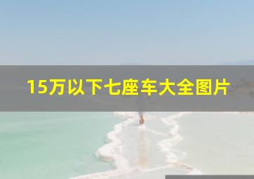 15万以下七座车大全图片