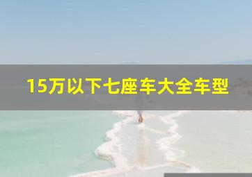 15万以下七座车大全车型