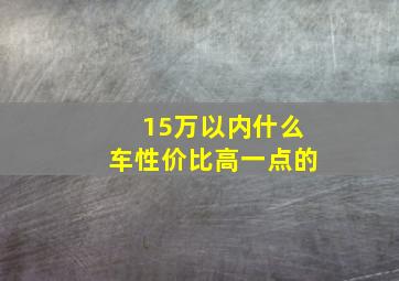 15万以内什么车性价比高一点的