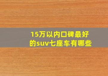 15万以内口碑最好的suv七座车有哪些