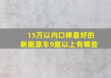 15万以内口碑最好的新能源车9座以上有哪些