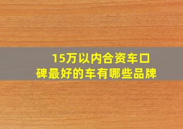 15万以内合资车口碑最好的车有哪些品牌