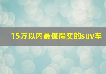 15万以内最值得买的suv车