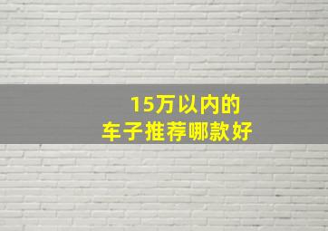 15万以内的车子推荐哪款好