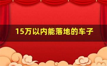 15万以内能落地的车子