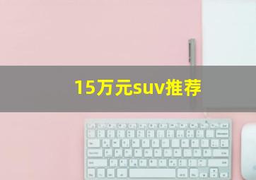 15万元suv推荐