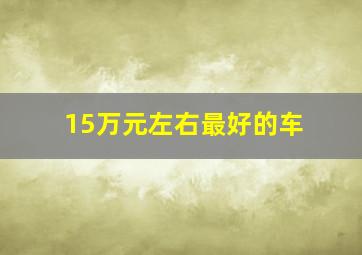 15万元左右最好的车