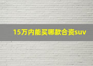 15万内能买哪款合资suv