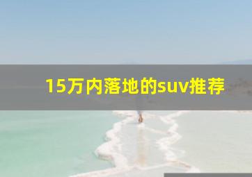 15万内落地的suv推荐