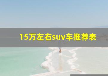 15万左右suv车推荐表