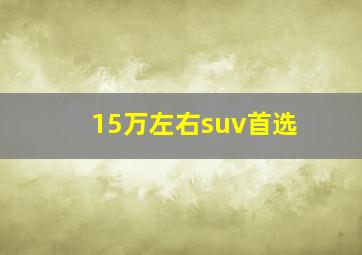 15万左右suv首选