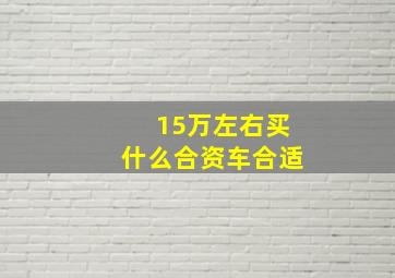 15万左右买什么合资车合适