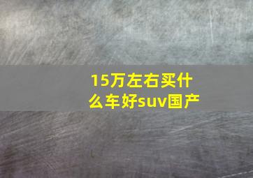 15万左右买什么车好suv国产