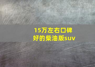 15万左右口碑好的柴油版suv