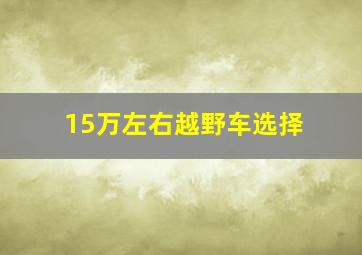 15万左右越野车选择