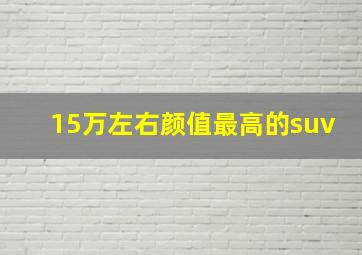 15万左右颜值最高的suv