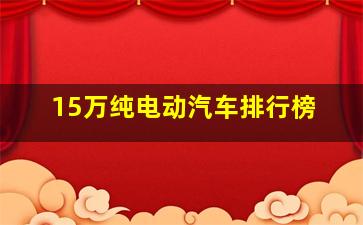 15万纯电动汽车排行榜