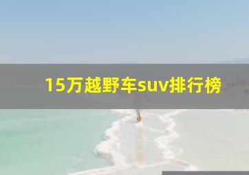 15万越野车suv排行榜