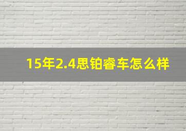 15年2.4思铂睿车怎么样