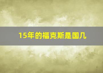 15年的福克斯是国几