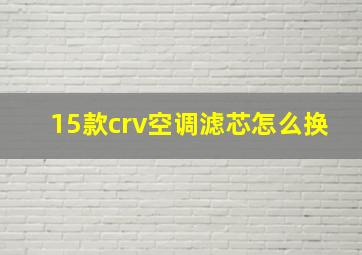 15款crv空调滤芯怎么换