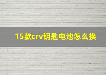 15款crv钥匙电池怎么换