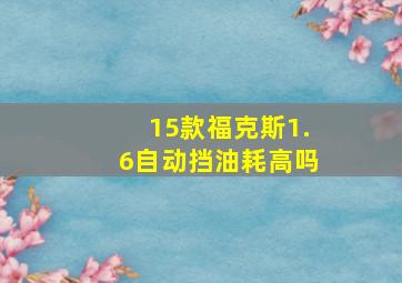 15款福克斯1.6自动挡油耗高吗