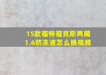 15款福特福克斯两厢1.6防冻液怎么换视频