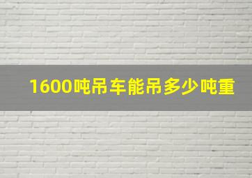 1600吨吊车能吊多少吨重