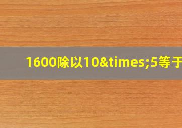 1600除以10×5等于几