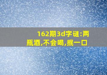 162期3d字谜:两瓶酒,不会喝,抿一口