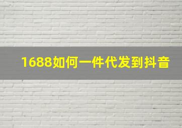 1688如何一件代发到抖音