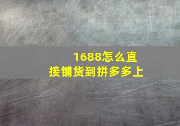 1688怎么直接铺货到拼多多上