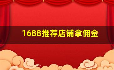 1688推荐店铺拿佣金