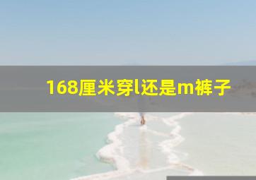 168厘米穿l还是m裤子