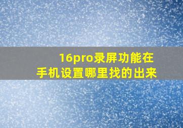 16pro录屏功能在手机设置哪里找的出来