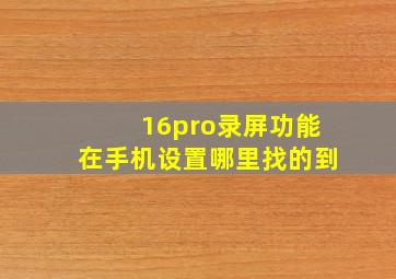 16pro录屏功能在手机设置哪里找的到