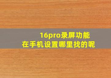 16pro录屏功能在手机设置哪里找的呢