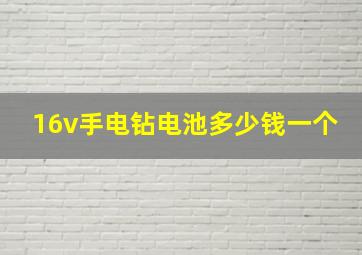 16v手电钻电池多少钱一个