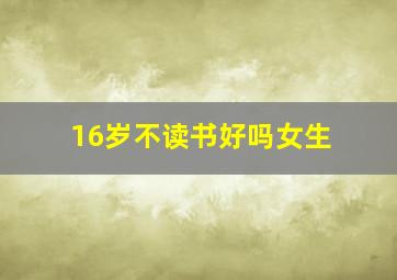 16岁不读书好吗女生