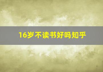 16岁不读书好吗知乎