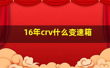 16年crv什么变速箱