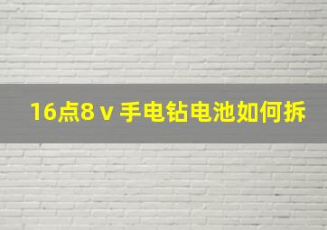 16点8ⅴ手电钻电池如何拆