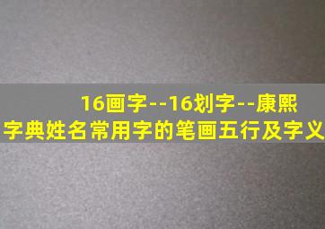 16画字--16划字--康熙字典姓名常用字的笔画五行及字义