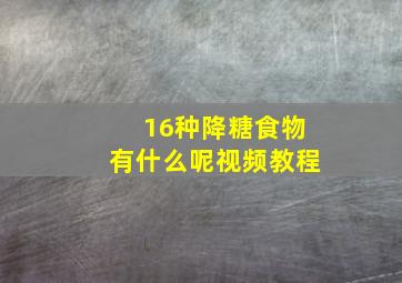 16种降糖食物有什么呢视频教程