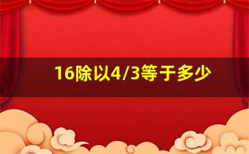 16除以4/3等于多少