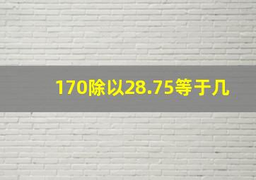 170除以28.75等于几