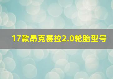 17款昂克赛拉2.0轮胎型号