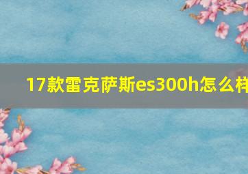 17款雷克萨斯es300h怎么样