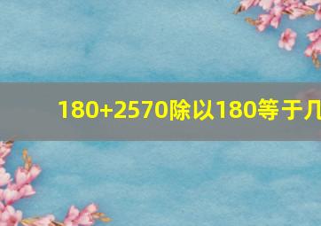 180+2570除以180等于几